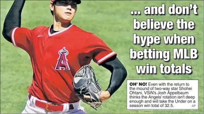  ?? AP ?? OH’ NO! Even with the return to the mound of two-way star Shohei Ohtani, VSiN’s Josh Appelbaum thinks the Angels’ rotation isn’t deep enough and will take the Under on a season win total of 32.5.