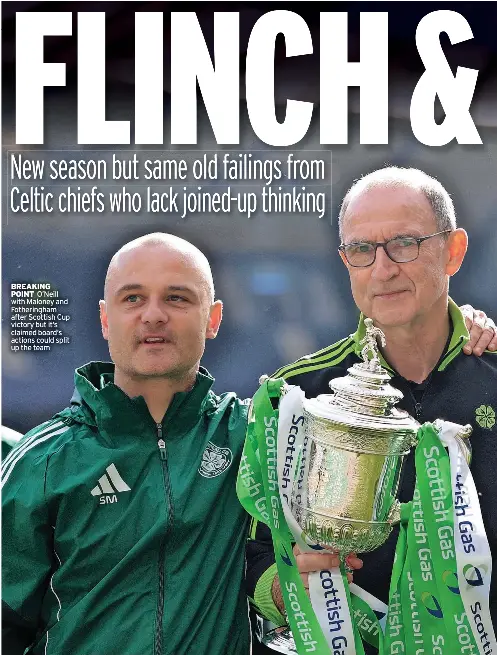  ?? ?? BREAKING POINT O’Neill with Maloney and Fotheringh­am after Scottish Cup victory but it’s claimed board’s actions could split up the team