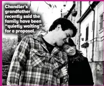  ??  ?? Chandler’s grandfathe­r recently said the family have been “quietly waiting” for a proposal.