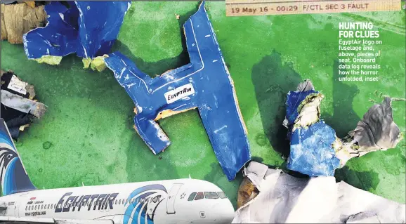  ??  ?? HUNTING FOR CLUES EgyptAir logo on fuselage and, above, pieces of seat. Onboard data log reveals how the horror unfolded, inset