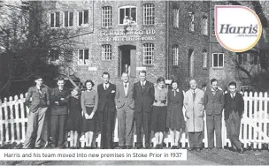  ??  ?? Harris and his team moved into new premises in Stoke Prior in 1937