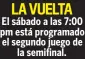  ?? ?? LA VUELTA
El sábado a las 7:00 pm está programado el segundo juego de la semifinal.