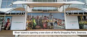  ?? ?? River Island is opening a new store at Morfa Shopping Park, Swansea.