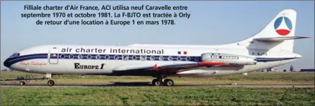  ?? JaCques Guillem ?? Filliale charter d’Air France, ACI utilisa neuf Caravelle entre septembre 1970 et octobre 1981. La F-BJTO est tractée à Orly de retour d’une location à Europe 1 en mars 1978.