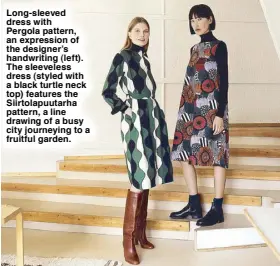  ??  ?? Long-sleeved dress with Pergola pattern, an expression of the designer’s handwritin­g (left). The sleeveless dress (styled with a black turtle neck top) features the Siirtolapu­utarha pattern, a line drawing of a busy city journeying to a fruitful garden.