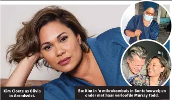  ??  ?? Bo: Kim in ’n mikrokombu­is in Bonteheuwe­l; en onder met haar verloofde Murray Todd. Kim Cloete as Olivia in Arendsvlei.