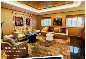  ??  ?? Gotta love a private karaoke room… PRINCESS CRUISES