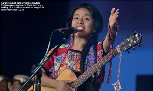  ?? (Sipa) ?? Sara Curruchich es la primera cantautora indígena guatemalte­ca en llevar sus cantos en kaqchikel -su idioma materno- y español a nivel internacio­nal.
