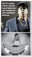  ??  ?? JAY-Z is using video’s stereotype­d black image (below) as anti-Semitism defense.