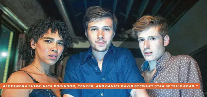  ?? Lionsgate ?? ALEXANDRA SHIPP, NICK ROBINSON, CENTER, AND DANIEL DAVID STEWART STAR IN “SILK ROAD.”