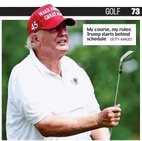  ?? GETTY IMAGES ?? My course, my rules: Trump starts behind schedule
