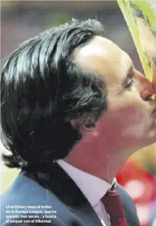  ??  ?? Unai Emery besa el trofeo de la Europa League, que ha ganado tres veces... y busca el póquer con el Villarreal.