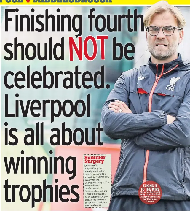  ??  ?? TAKING IT TO THE WIRE Klopp has left it until today to try to clinch Liverpool’s return to the Champions
League