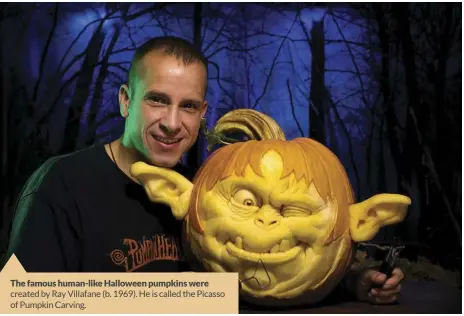  ?? ?? The famous human-like Halloween pumpkins were created by Ray Villafane (b. 1969). He is called the Picasso of Pumpkin Carving.