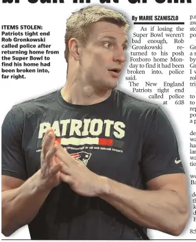  ??  ?? ITEMS STOLEN: Patriots tight end Rob Gronkowski called police after returning home from the Super Bowl to find his home had been broken into, far right.