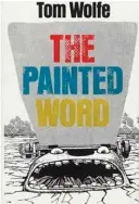  ??  ?? The Painted Word, written by Tom Wolfe in 1975.