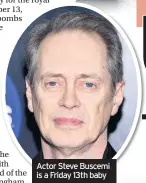  ??  ?? Actor Steve Buscemi is a Friday 13th baby