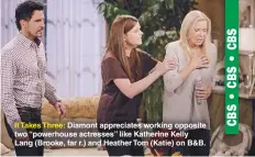  ??  ?? It Takes Three: Diamont appreciate­s working opposite two “powerhouse actresses” like Katherine Kelly Lang (Brooke, far r.) and Heather Tom (Katie) on B&B.