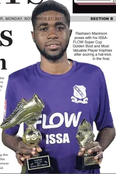  ??  ?? Rashawn Mackison poses with his ISSAFLOW Super Cup Golden Boot and Most Valuable Player trophies after scoring a hat-trick in the final.