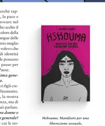  ??  ?? Hshouma. Manifesto per una liberazion­e sessuale, di Zainab Fasiki. 001 Edizioni, brossura, a giugno in libreria, pagg. 112, 18 €