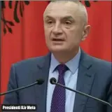  ??  ?? Presidenti ILir Meta