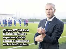  ??  ?? Zidane DT del Real Madrid mantiene esperanza de alcanzar a Barcelona en la clasificac­ión.