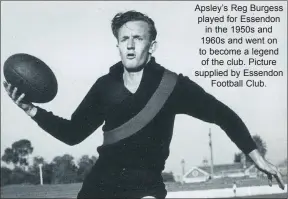 ?? ?? Apsley’s Reg Burgess played for Essendon in the 1950s and 1960s and went on to become a legend of the club. Picture supplied by Essendon Football Club.