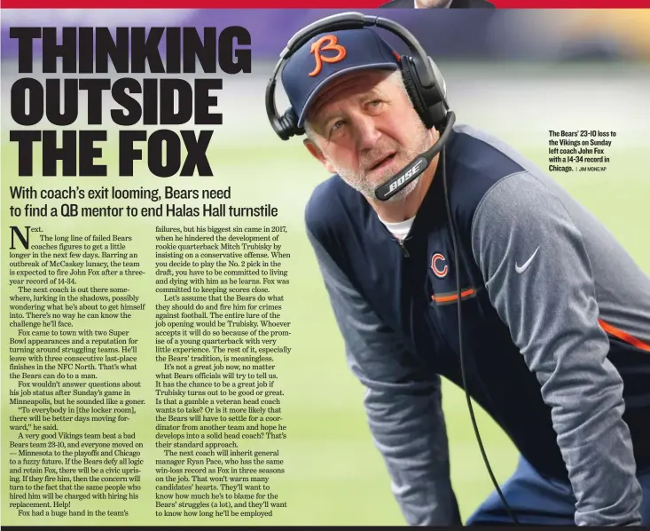  ?? | JIM MONE/ AP ?? The Bears’ 23- 10 loss to the Vikings on Sunday left coach John Fox with a 14- 34 record in Chicago.