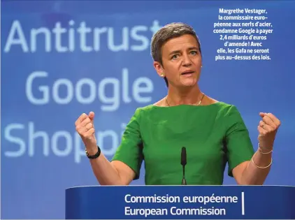  ??  ?? Margrethe Vestager, la commissair­e européenne aux nerfs d’acier, condamne Google à payer 2,4 milliards d’euros d’amende ! Avec elle, les Gafa ne seront plus au-dessus des lois.