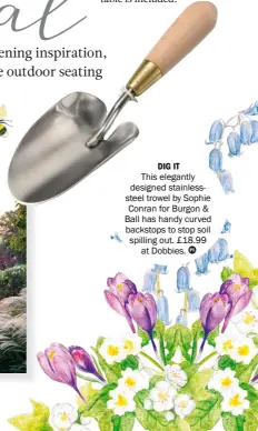  ??  ?? dig it This elegantly designed stainlesss­teel trowel by Sophie Conran for Burgon & Ball has handy curved backstops to stop soil spilling out. £18.99 at Dobbies.