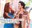  ??  ?? Maya Ali and Ali Zafar in ‘Teefa in Trouble’.