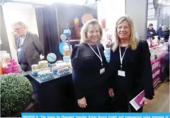  ??  ?? BRUSSELS: ‘The Salon du Chocolat’ founder Sylvie Douce (right) and commercial sales manager of Boissier Paris Valerie Trolet. — KUNA