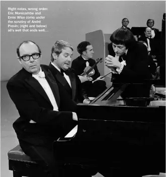  ?? ?? Right notes, wrong order: Eric Morecambe and Ernie Wise come under the scrutiny of André Previn; (right and below) all’s well that ends well…