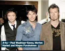  ??  ?? A-ha – Paul Waaktaar-savoy, Morten Harket and Magne Furuholmen