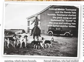  ??  ?? Colonel Mouse Townsend
and the Ramle Vale hounds. Townsend started
the pack using an old foxhound he “found” in the area and mating him with Syrian pointer bithes