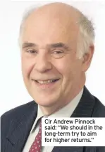  ??  ?? Clr Andrew Pinnock said: “We should in the long-term try to aim for higher returns.”