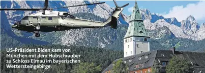  ?? ?? US-Präsident Biden kam von München mit dem Hubschraub­er zu Schloss Elmau im bayerische­n Wetterstei­ngebirge.