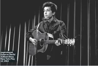  ??  ?? Inspiratio­nal: Dylan on The Ed Sullivan Show, New York, May 12, 1963