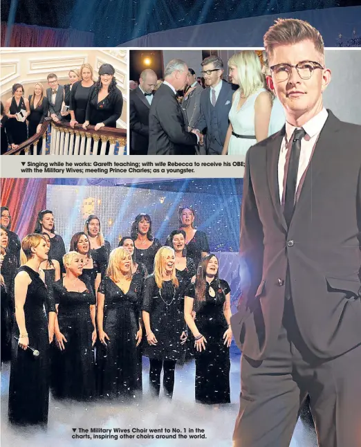  ??  ?? Singing while he works: Gareth teaching; with wife Rebecca to receive his OBE; with the Military Wives; meeting Prince Charles; as a youngster.The Military Wives Choir went to No. 1 in the charts, inspiring other choirs around the world.