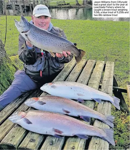  ??  ?? Jason Williams from Cilfynydd had a great start to the year at Leachlade Fishery where he caught a brown trout weighing 11.5lb, a blue trout of 11.25lb and two 8lb rainbow trout