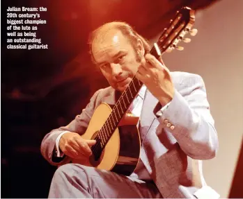  ?? ?? Julian Bream: the 20th century’s biggest champion of the lute as well as being an outstandin­g classical guitarist