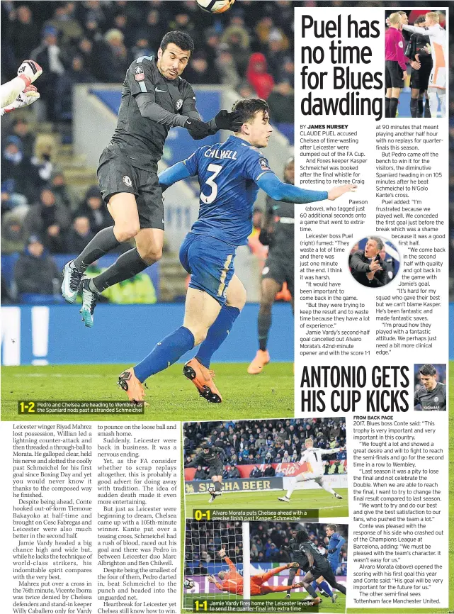  ??  ?? Pedro and Chelsea are heading to Wembley as the Spaniard nods past a stranded Schmeichel Alvaro Morata puts Chelsea ahead with a precise finish past Kasper Schmeichel Jamie Vardy fires home the Leicester leveller to send the quarter-final into extra time