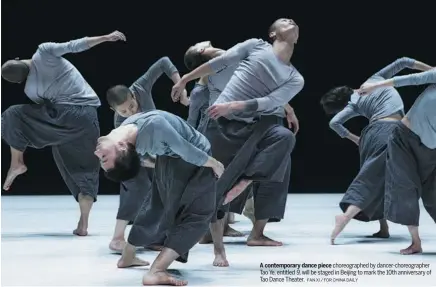  ?? FAN XI / FOR CHINA DAILY ?? A contempora­ry dance piece choreograp­hed by dancer-choreograp­her Tao Ye, entitled 9, will be staged in Beijing to mark the 10th anniversar­y of Tao Dance Theater.