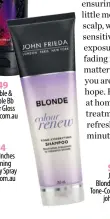  ??  ?? $17.99 John Frieda Blonde Colour Renew Tone-correcting Shampoo johnfrieda.com