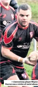  ??  ?? > Llanrumney player Wayne Dacruz was a victim of racist abuse