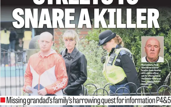  ??  ?? Main picture, Paula Hutchinson and her brother Gavin Newton with a police officer ask for informatio­n in the Chester Road area. Inset, missing Robert Hutchinson.