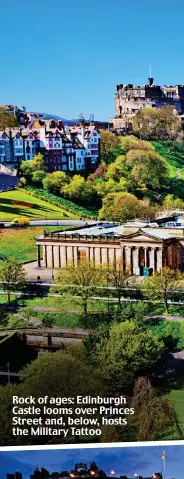  ?? ?? Rock of ages: Edinburgh Castle looms over Princes Street and, below, hosts the Military Tattoo