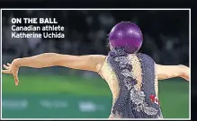  ??  ?? ON THE BALL Canadian athlete Katherine Uchida