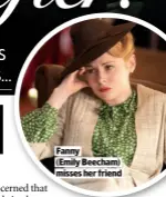  ??  ?? FANNY
(EMILY BEECHAM) MISSES HER FRIEND