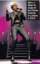  ??  ?? Mary J. Blige on stage at the iTunes Festival in London in 2014